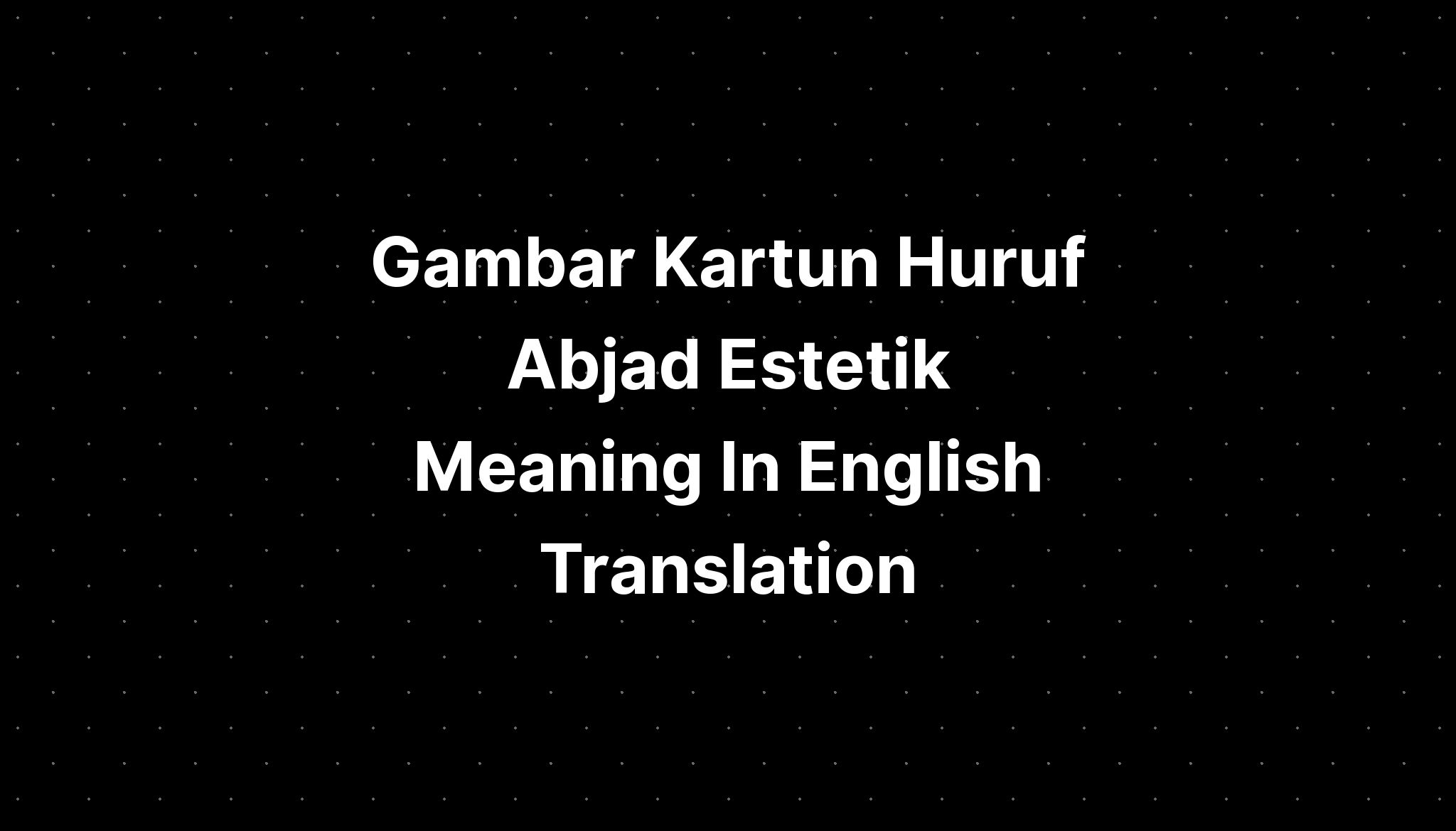 gambar-kartun-huruf-abjad-estetik-meaning-in-english-translation-imagesee